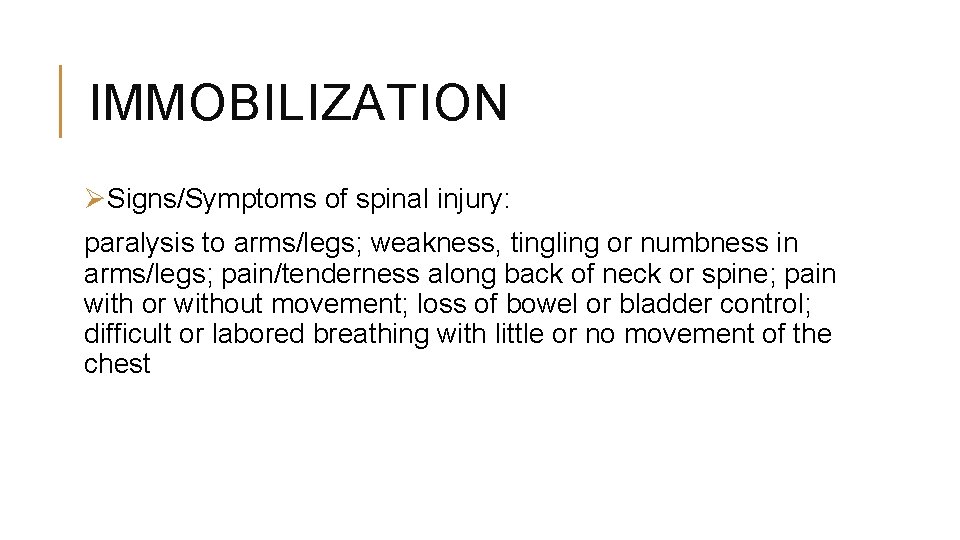IMMOBILIZATION ØSigns/Symptoms of spinal injury: paralysis to arms/legs; weakness, tingling or numbness in arms/legs;