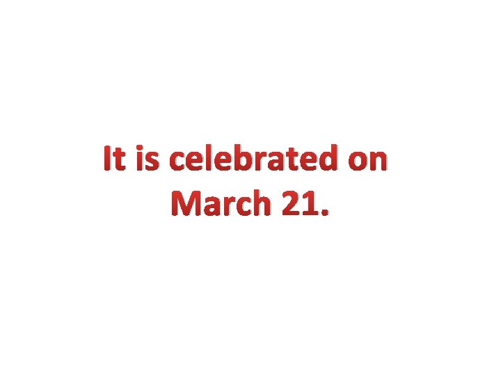 It is celebrated on March 21. 