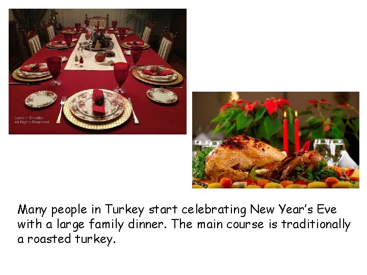 Many people in Turkey start celebrating New Year’s Eve with a large family dinner.