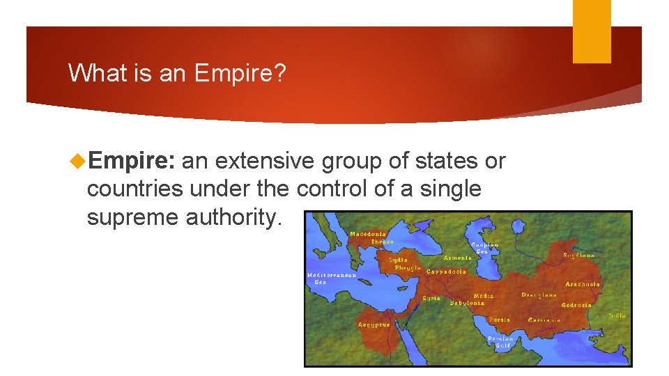 What is an Empire? Empire: an extensive group of states or countries under the