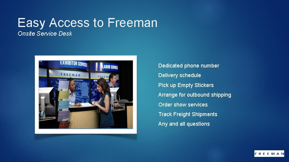 Easy Access to Freeman Onsite Service Desk Dedicated phone number Delivery schedule Pick up