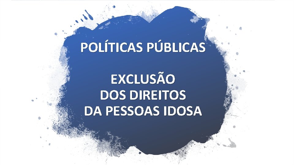 POLÍTICAS PÚBLICAS EXCLUSÃO DOS DIREITOS DA PESSOAS IDOSA 