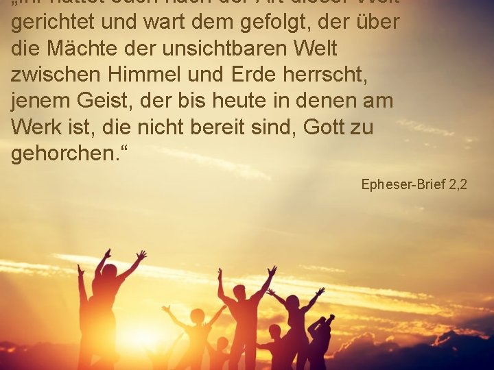 „Ihr hattet euch nach der Art dieser Welt gerichtet und wart dem gefolgt, der