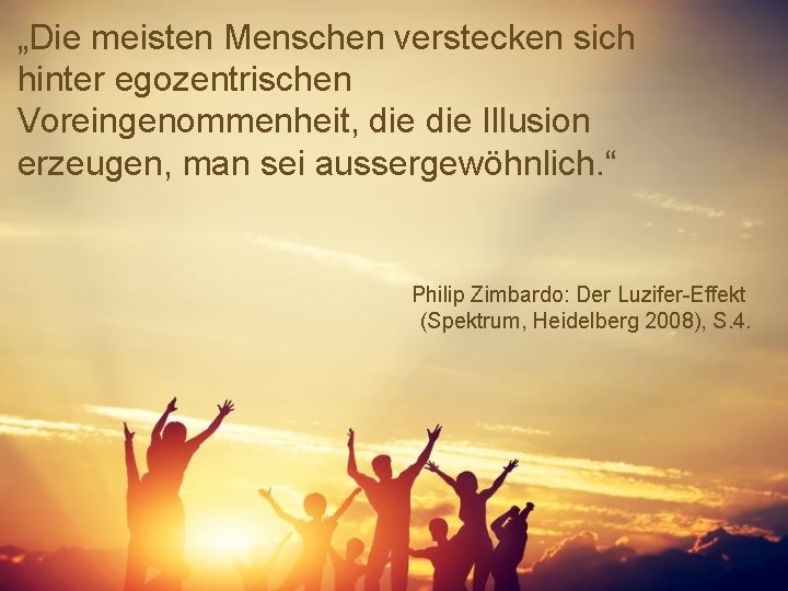 „Die meisten Menschen verstecken sich hinter egozentrischen Voreingenommenheit, die Illusion erzeugen, man sei aussergewöhnlich.