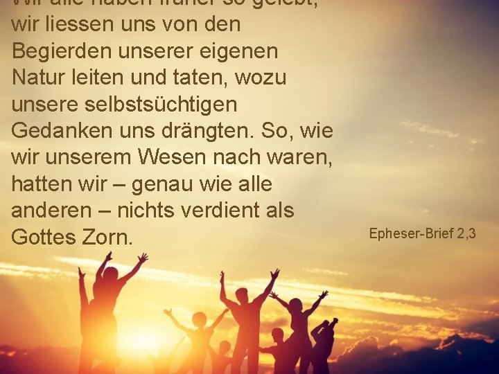 Wir alle haben früher so gelebt; wir liessen uns von den Begierden unserer eigenen