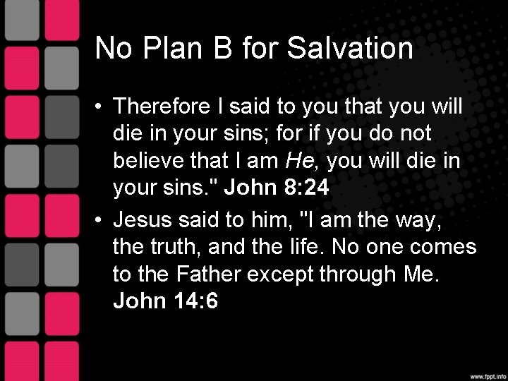 No Plan B for Salvation • Therefore I said to you that you will