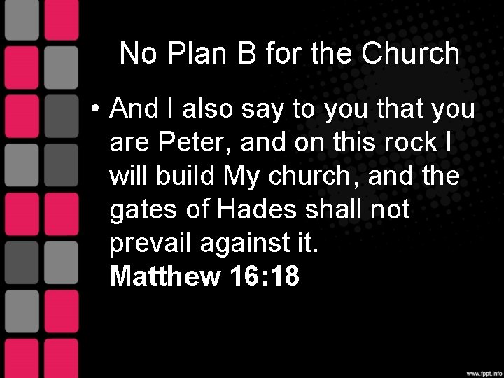 No Plan B for the Church • And I also say to you that