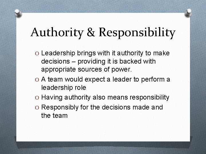 Authority & Responsibility O Leadership brings with it authority to make decisions – providing