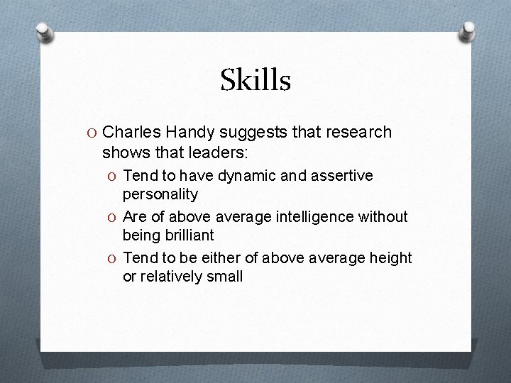 Skills O Charles Handy suggests that research shows that leaders: O Tend to have