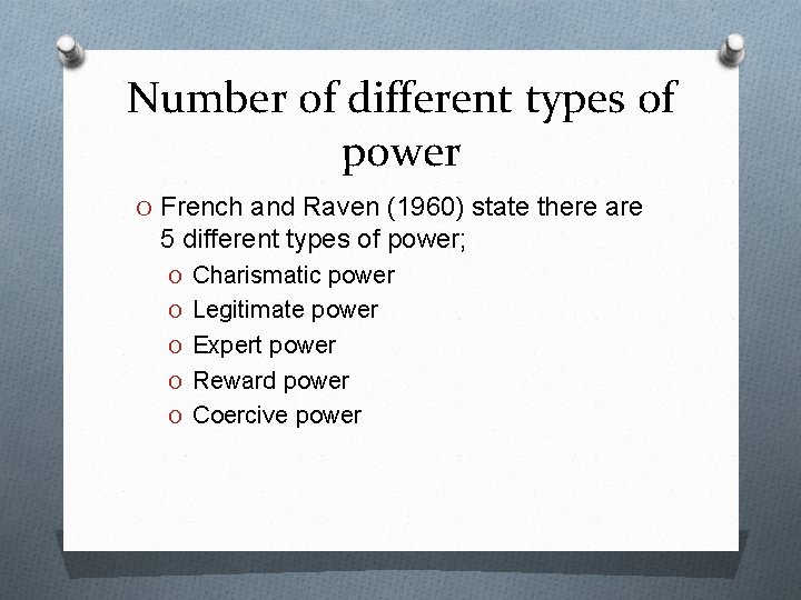 Number of different types of power O French and Raven (1960) state there are