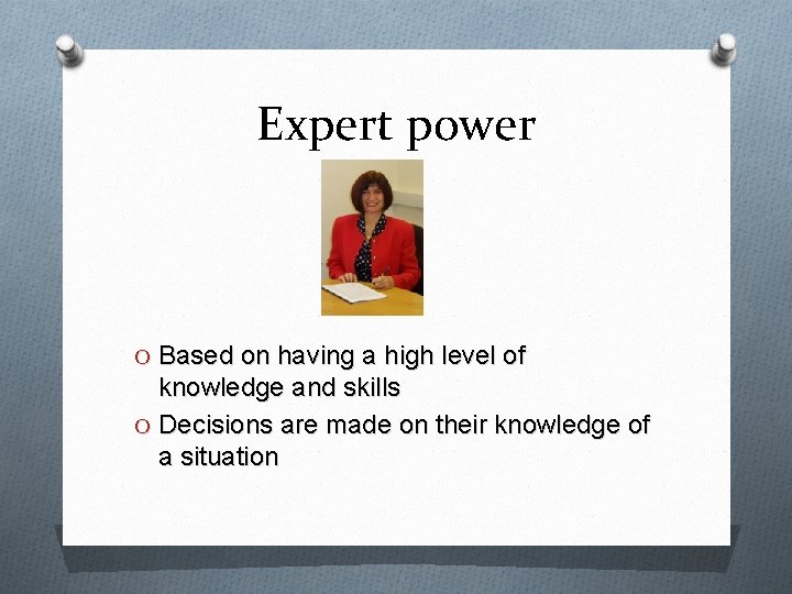 Expert power O Based on having a high level of knowledge and skills O