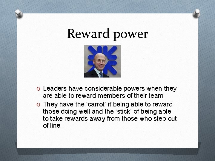 Reward power O Leaders have considerable powers when they are able to reward members