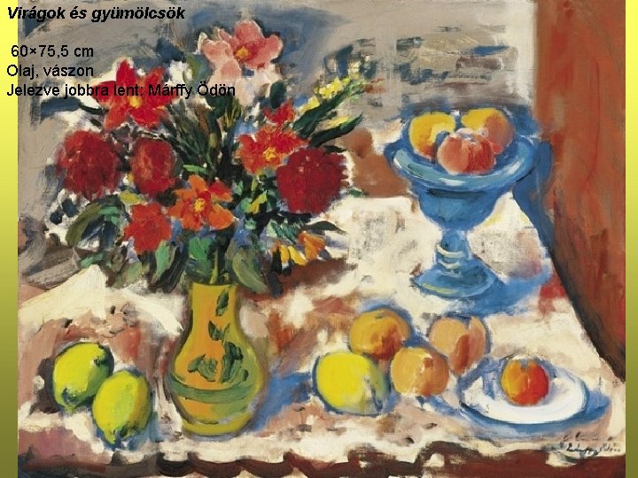 Virágok és gyümölcsök 60× 75, 5 cm Olaj, vászon Jelezve jobbra lent: Márffy Ödön
