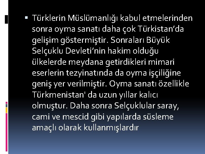  Türklerin Müslümanlığı kabul etmelerinden sonra oyma sanatı daha çok Türkistan’da gelişim göstermiştir. Sonraları