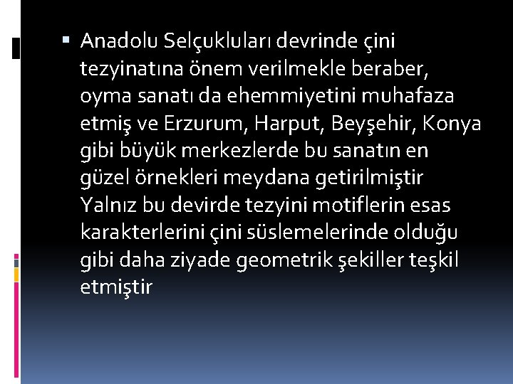  Anadolu Selçukluları devrinde çini tezyinatına önem verilmekle beraber, oyma sanatı da ehemmiyetini muhafaza