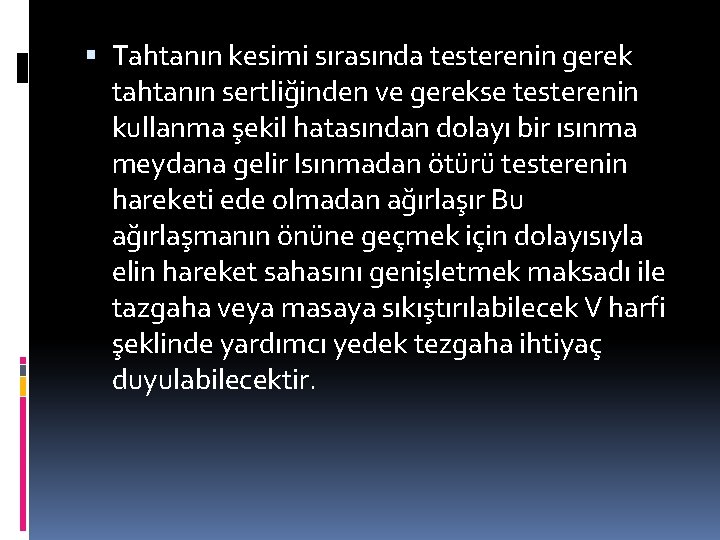  Tahtanın kesimi sırasında testerenin gerek tahtanın sertliğinden ve gerekse testerenin kullanma şekil hatasından