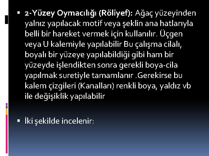  2 -Yüzey Oymacılığı (Röliyef): Ağaç yüzeyinden yalnız yapılacak motif veya şeklin ana hatlarıyla