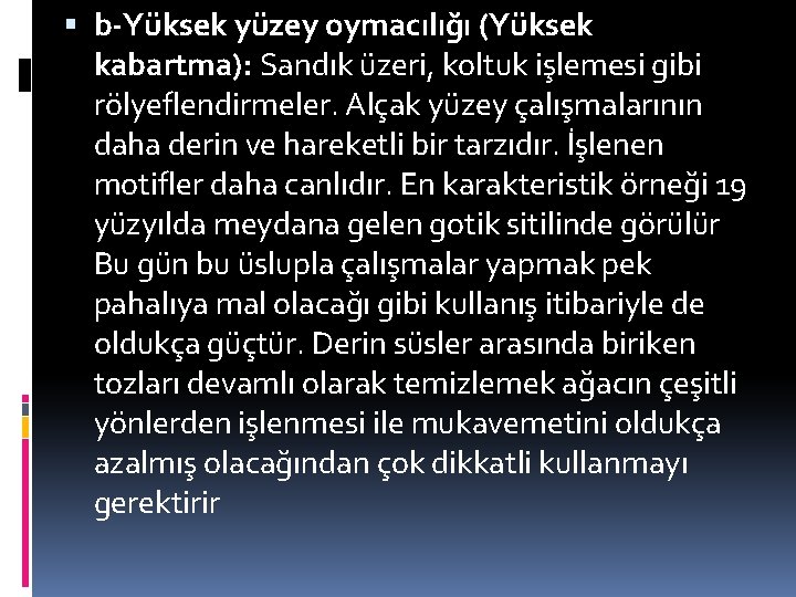  b-Yüksek yüzey oymacılığı (Yüksek kabartma): Sandık üzeri, koltuk işlemesi gibi rölyeflendirmeler. Alçak yüzey