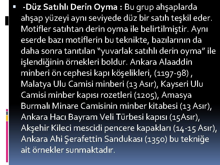  -Düz Satıhlı Derin Oyma : Bu grup ahşaplarda ahşap yüzeyi aynı seviyede düz