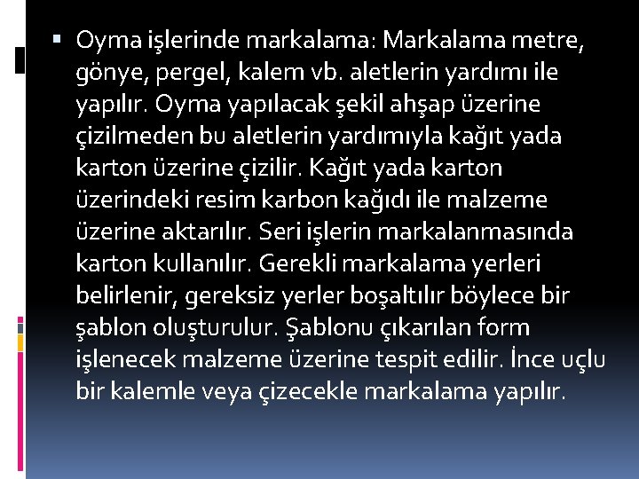  Oyma işlerinde markalama: Markalama metre, gönye, pergel, kalem vb. aletlerin yardımı ile yapılır.