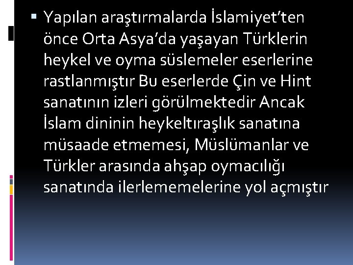  Yapılan araştırmalarda İslamiyet’ten önce Orta Asya’da yaşayan Türklerin heykel ve oyma süslemeler eserlerine