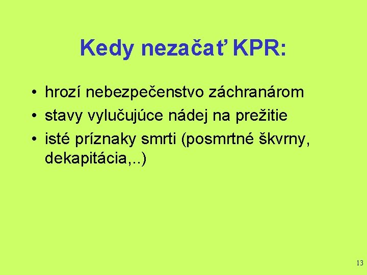 Kedy nezačať KPR: • hrozí nebezpečenstvo záchranárom • stavy vylučujúce nádej na prežitie •