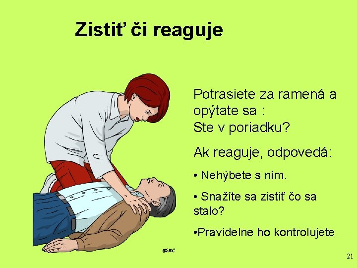 Zistiť či reaguje Potrasiete za ramená a opýtate sa : Ste v poriadku? Ak