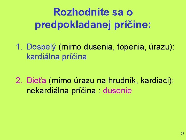 Rozhodnite sa o predpokladanej príčine: 1. Dospelý (mimo dusenia, topenia, úrazu): kardiálna príčina 2.