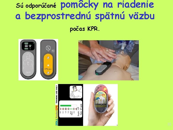 pomôcky na riadenie a bezprostrednú spätnú väzbu Sú odporúčané počas KPR. 35 