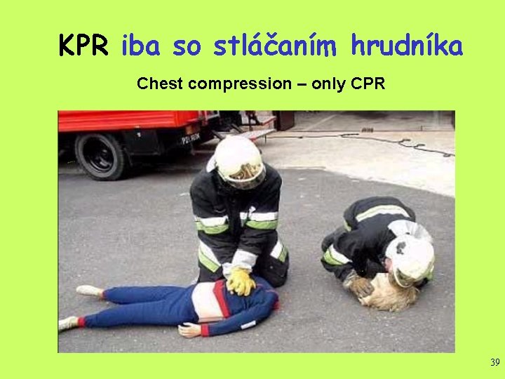 KPR iba so stláčaním hrudníka Chest compression – only CPR 39 