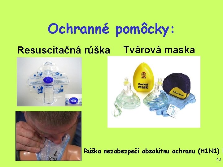 Ochranné pomôcky: Resuscitačná rúška Tvárová maska Rúška nezabezpečí absolútnu ochranu (H 1 N 1)