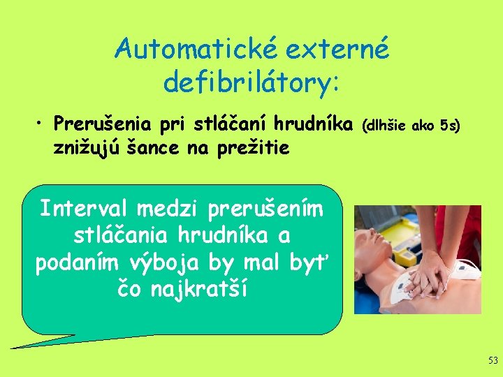 Automatické externé defibrilátory: • Prerušenia pri stláčaní hrudníka znižujú šance na prežitie (dlhšie ako