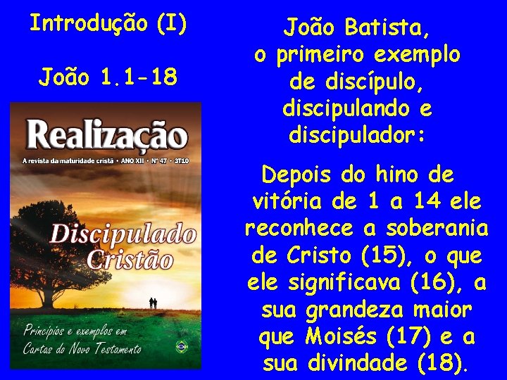 Introdução (I) João 1. 1 -18 João Batista, o primeiro exemplo de discípulo, discipulando