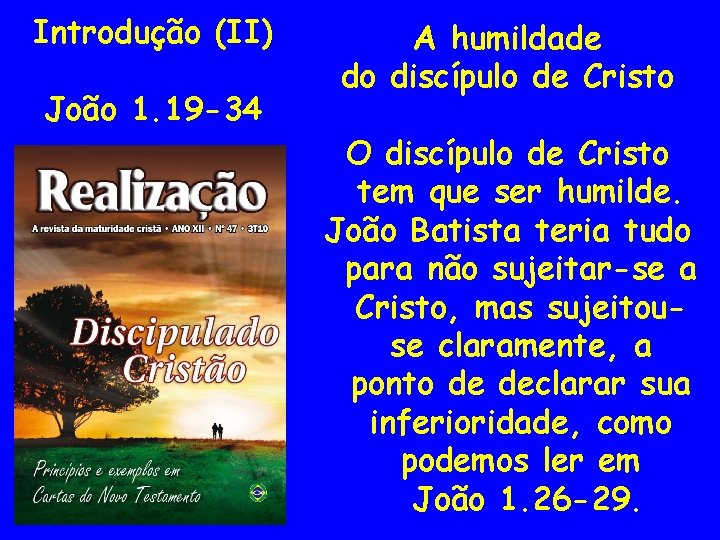 Introdução (II) João 1. 19 -34 A humildade do discípulo de Cristo O discípulo