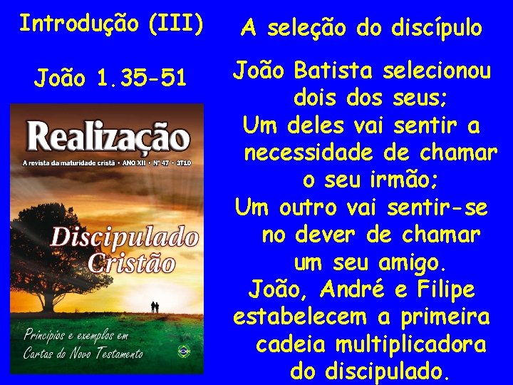 Introdução (III) A seleção do discípulo João 1. 35 -51 João Batista selecionou dois