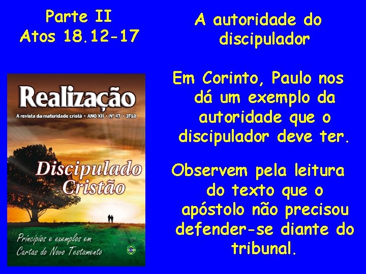 Parte II Atos 18. 12 -17 A autoridade do discipulador Em Corinto, Paulo nos