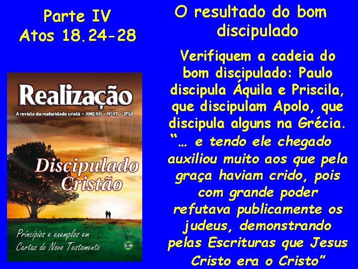 Parte IV Atos 18. 24 -28 O resultado do bom discipulado Verifiquem a cadeia