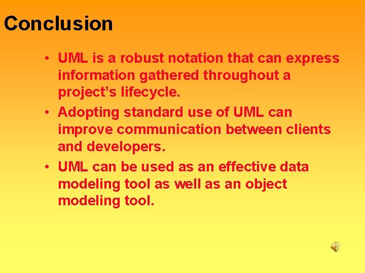 Conclusion • UML is a robust notation that can express information gathered throughout a
