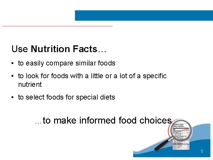 Use Nutrition Facts… • to easily compare similar foods • to look for foods