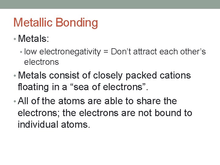 Metallic Bonding • Metals: • low electronegativity = Don’t attract each other’s electrons •