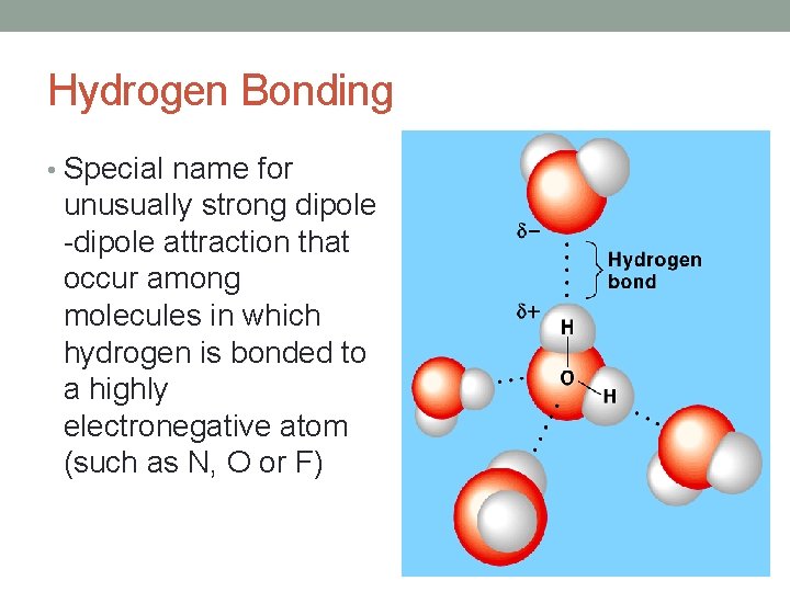Hydrogen Bonding • Special name for unusually strong dipole -dipole attraction that occur among