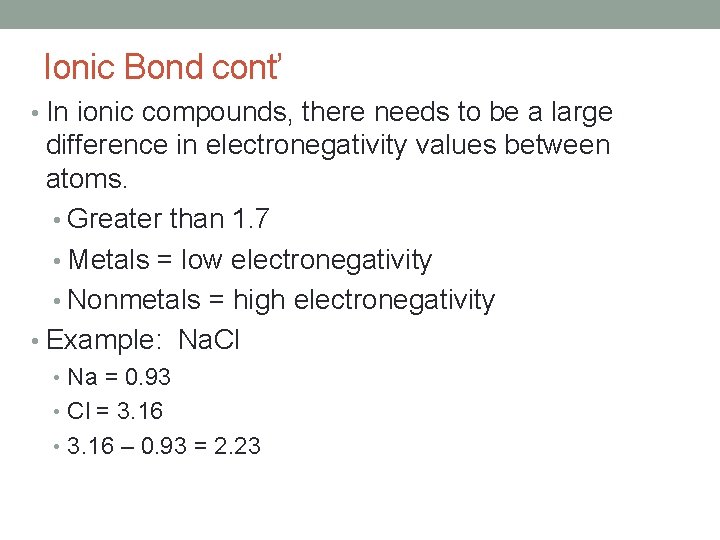Ionic Bond cont’ • In ionic compounds, there needs to be a large difference