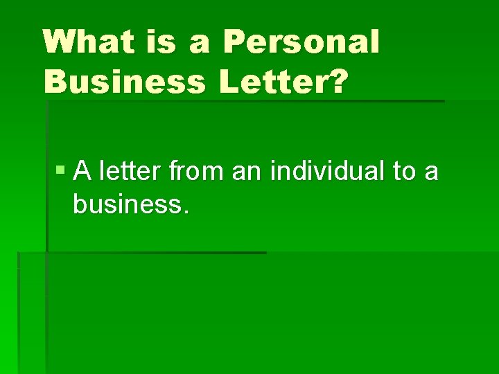 What is a Personal Business Letter? § A letter from an individual to a