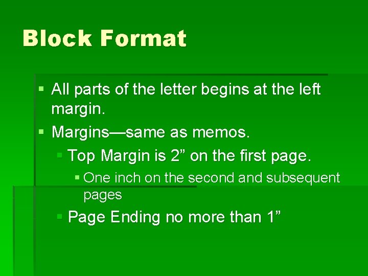 Block Format § All parts of the letter begins at the left margin. §