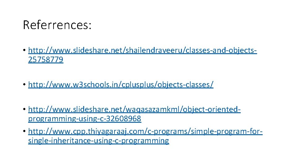 Referrences: • http: //www. slideshare. net/shailendraveeru/classes-and-objects 25758779 • http: //www. w 3 schools. in/cplus/objects-classes/ Referrences: • http: //www. slideshare. net/shailendraveeru/classes-and-objects 25758779 • http: //www. w 3 schools. in/cplus/objects-classes/