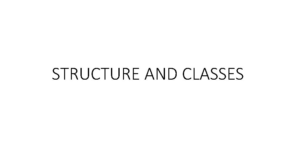 STRUCTURE AND CLASSES STRUCTURE AND CLASSES