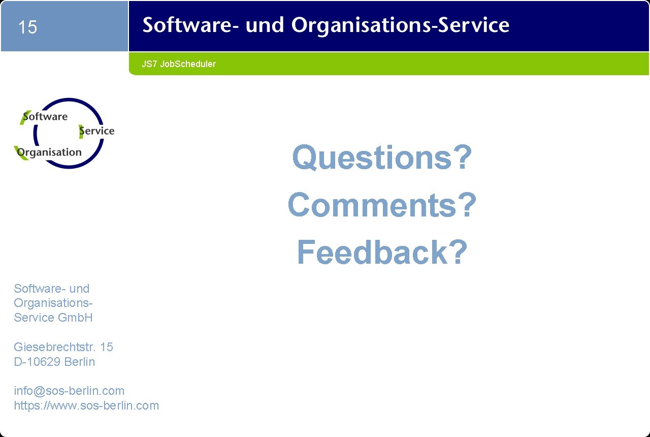 15 JS 7 Job. Scheduler Questions? Comments? Feedback? Software- und Organisations. Service Gmb. H