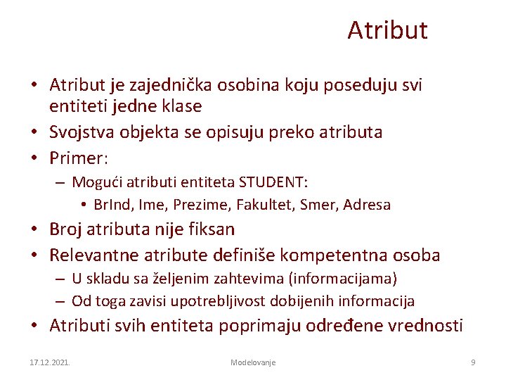 Atribut • Atribut je zajednička osobina koju poseduju svi entiteti jedne klase • Svojstva