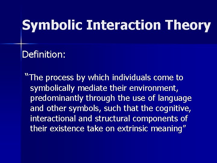 Symbolic Interaction Theory Definition: “The process by which individuals come to symbolically mediate their