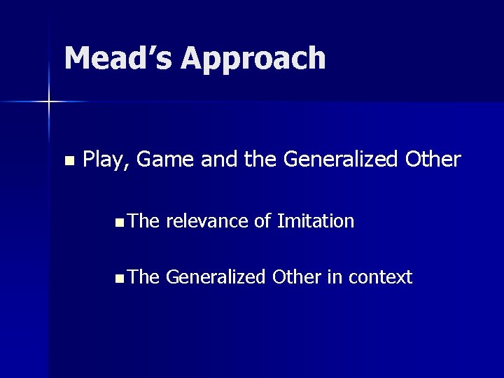 Mead’s Approach n Play, Game and the Generalized Other n The relevance of Imitation